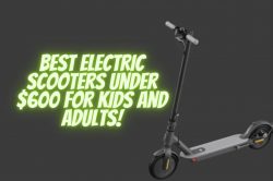 Best electric scooters under 600 for kids and adults 250x166